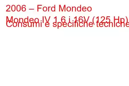 2006 – Ford Mondeo
Mondeo IV 1.6 i 16V (125 Hp) Consumi e specifiche tecniche