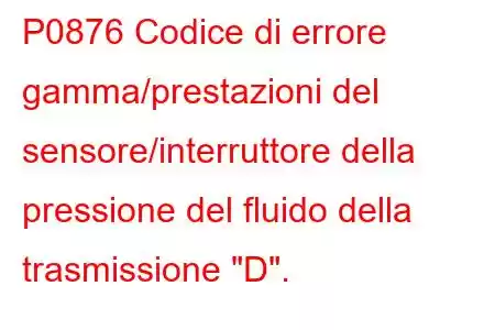 P0876 Codice di errore gamma/prestazioni del sensore/interruttore della pressione del fluido della trasmissione 