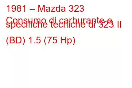 1981 – Mazda 323
Consumo di carburante e specifiche tecniche di 323 II (BD) 1.5 (75 Hp)