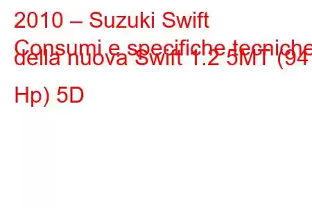 2010 – Suzuki Swift
Consumi e specifiche tecniche della nuova Swift 1.2 5MT (94 Hp) 5D