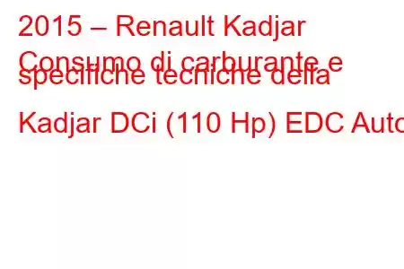 2015 – Renault Kadjar
Consumo di carburante e specifiche tecniche della Kadjar DCi (110 Hp) EDC Auto