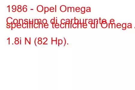 1986 - Opel Omega
Consumo di carburante e specifiche tecniche di Omega A 1.8i N (82 Hp).