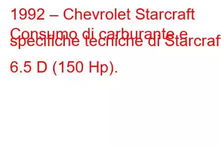 1992 – Chevrolet Starcraft
Consumo di carburante e specifiche tecniche di Starcraft 6.5 D (150 Hp).