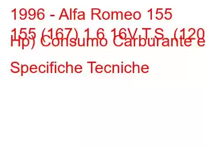 1996 - Alfa Romeo 155
155 (167) 1.6 16V T.S. (120 Hp) Consumo Carburante e Specifiche Tecniche