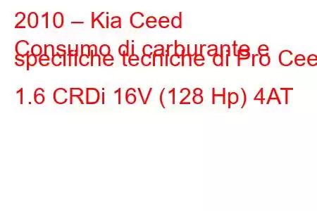 2010 – Kia Ceed
Consumo di carburante e specifiche tecniche di Pro Ceed 1.6 CRDi 16V (128 Hp) 4AT