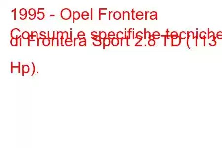 1995 - Opel Frontera
Consumi e specifiche tecniche di Frontera Sport 2.8 TD (113 Hp).