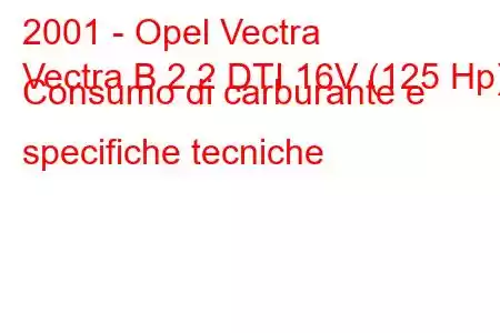 2001 - Opel Vectra
Vectra B 2.2 DTI 16V (125 Hp) Consumo di carburante e specifiche tecniche