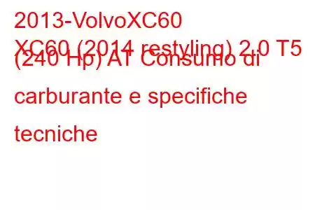 2013-VolvoXC60
XC60 (2014 restyling) 2.0 T5 (240 Hp) AT Consumo di carburante e specifiche tecniche