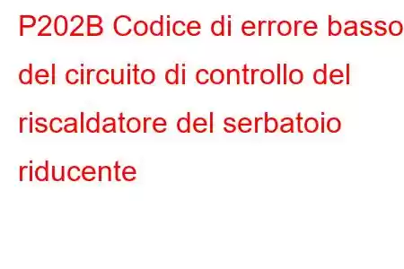 P202B Codice di errore basso del circuito di controllo del riscaldatore del serbatoio riducente