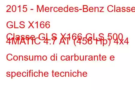 2015 - Mercedes-Benz Classe GLS X166
Classe GLS X166 GLS 500 4MATIC 4.7 AT (456 Hp) 4x4 Consumo di carburante e specifiche tecniche