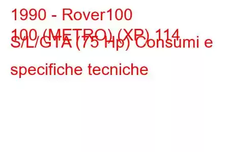 1990 - Rover100
100 (METRO) (XP) 114 S/L/GTA (75 Hp) Consumi e specifiche tecniche