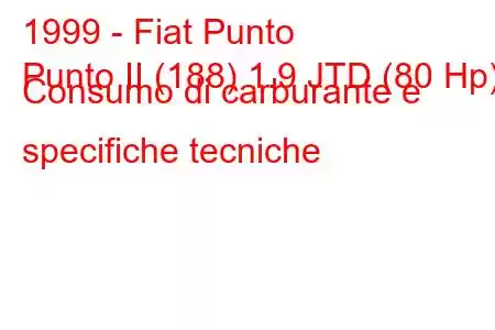 1999 - Fiat Punto
Punto II (188) 1.9 JTD (80 Hp) Consumo di carburante e specifiche tecniche