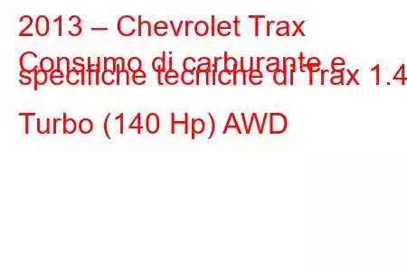 2013 – Chevrolet Trax
Consumo di carburante e specifiche tecniche di Trax 1.4 Turbo (140 Hp) AWD