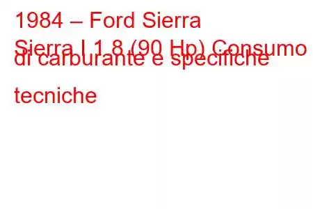 1984 – Ford Sierra
Sierra I 1.8 (90 Hp) Consumo di carburante e specifiche tecniche