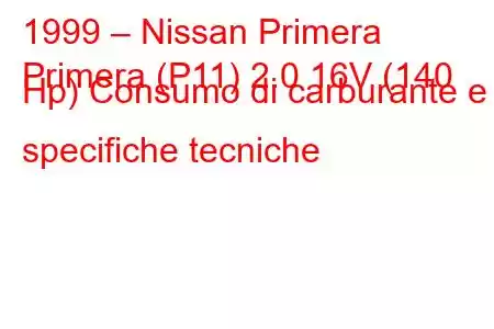 1999 – Nissan Primera
Primera (P11) 2.0 16V (140 Hp) Consumo di carburante e specifiche tecniche