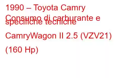 1990 – Toyota Camry
Consumo di carburante e specifiche tecniche CamryWagon II 2.5 (VZV21) (160 Hp)