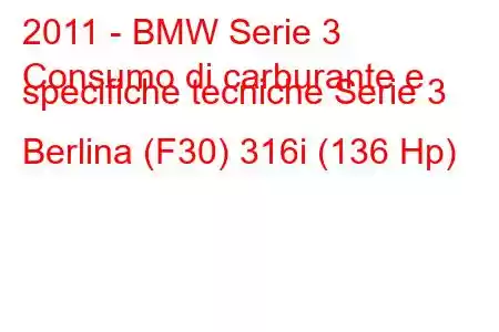 2011 - BMW Serie 3
Consumo di carburante e specifiche tecniche Serie 3 Berlina (F30) 316i (136 Hp)