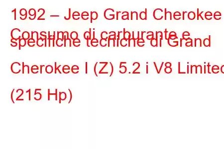 1992 – Jeep Grand Cherokee
Consumo di carburante e specifiche tecniche di Grand Cherokee I (Z) 5.2 i V8 Limited (215 Hp)