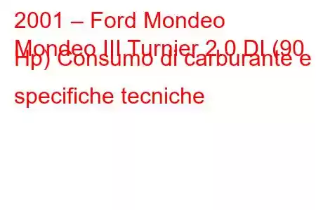 2001 – Ford Mondeo
Mondeo III Turnier 2.0 DI (90 Hp) Consumo di carburante e specifiche tecniche