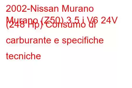 2002-Nissan Murano
Murano (Z50) 3.5 i V6 24V (248 Hp) Consumo di carburante e specifiche tecniche