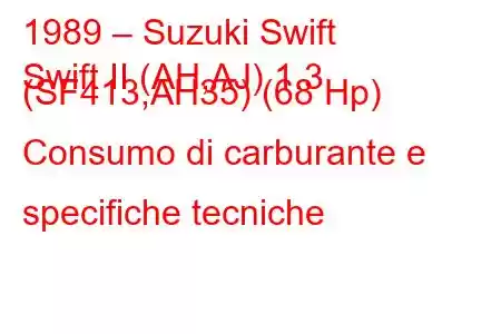 1989 – Suzuki Swift
Swift II (AH,AJ) 1.3 (SF413,AH35) (68 Hp) Consumo di carburante e specifiche tecniche