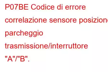 P07BE Codice di errore correlazione sensore posizione parcheggio trasmissione/interruttore 