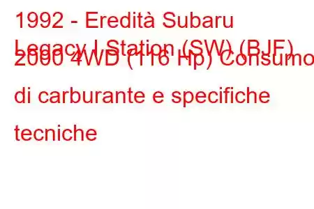 1992 - Eredità Subaru
Legacy I Station (SW) (BJF) 2000 4WD (116 Hp) Consumo di carburante e specifiche tecniche