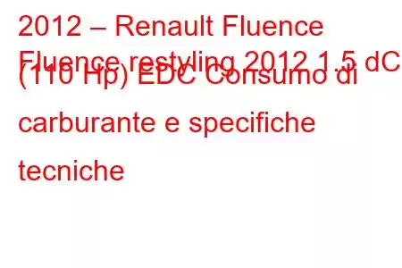 2012 – Renault Fluence
Fluence restyling 2012 1.5 dCi (110 Hp) EDC Consumo di carburante e specifiche tecniche