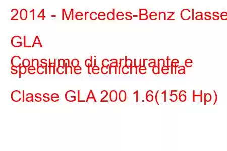 2014 - Mercedes-Benz Classe GLA
Consumo di carburante e specifiche tecniche della Classe GLA 200 1.6(156 Hp)