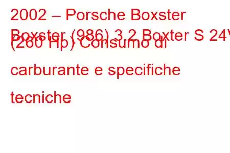 2002 – Porsche Boxster
Boxster (986) 3.2 Boxter S 24V (260 Hp) Consumo di carburante e specifiche tecniche