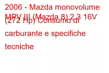 2006 - Mazda monovolume
MPV III (Mazda 8) 2.3 16V (272 Hp) Consumo di carburante e specifiche tecniche