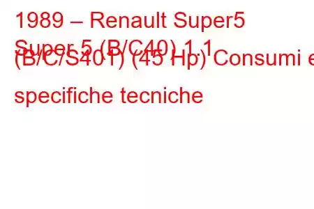 1989 – Renault Super5
Super 5 (B/C40) 1.1 (B/C/S401) (45 Hp) Consumi e specifiche tecniche