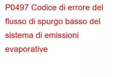 P0497 Codice di errore del flusso di spurgo basso del sistema di emissioni evaporative