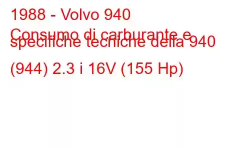 1988 - Volvo 940
Consumo di carburante e specifiche tecniche della 940 (944) 2.3 i 16V (155 Hp)