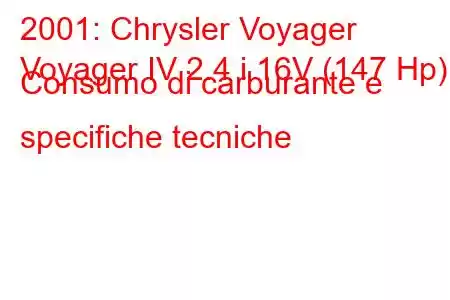 2001: Chrysler Voyager
Voyager IV 2.4 i 16V (147 Hp) Consumo di carburante e specifiche tecniche