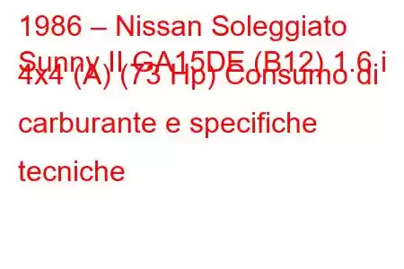 1986 – Nissan Soleggiato
Sunny II GA15DE (B12) 1.6 i 4x4 (A) (73 Hp) Consumo di carburante e specifiche tecniche