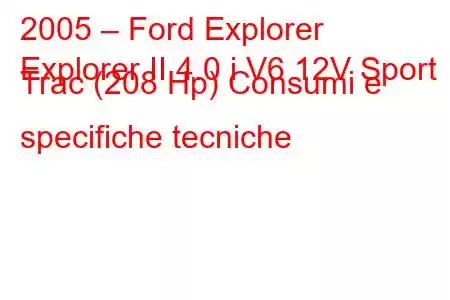 2005 – Ford Explorer
Explorer II 4.0 i V6 12V Sport Trac (208 Hp) Consumi e specifiche tecniche