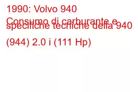 1990: Volvo 940
Consumo di carburante e specifiche tecniche della 940 (944) 2.0 i (111 Hp)