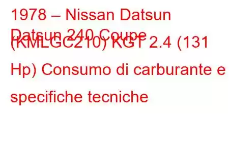 1978 – Nissan Datsun
Datsun 240 Coupe (KMLGC210) KGT 2.4 (131 Hp) Consumo di carburante e specifiche tecniche