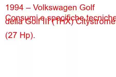 1994 – Volkswagen Golf
Consumi e specifiche tecniche della Golf III (1HX) Citystromer (27 Hp).