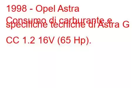 1998 - Opel Astra
Consumo di carburante e specifiche tecniche di Astra G CC 1.2 16V (65 Hp).