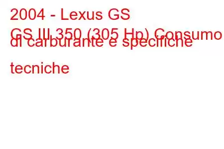 2004 - Lexus GS
GS III 350 (305 Hp) Consumo di carburante e specifiche tecniche