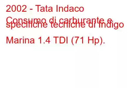 2002 - Tata Indaco
Consumo di carburante e specifiche tecniche di Indigo Marina 1.4 TDI (71 Hp).