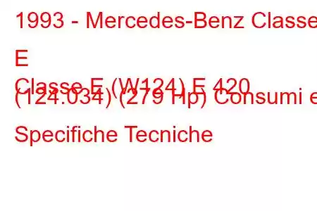 1993 - Mercedes-Benz Classe E
Classe E (W124) E 420 (124.034) (279 Hp) Consumi e Specifiche Tecniche