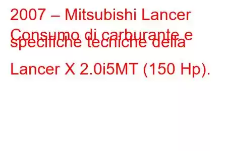 2007 – Mitsubishi Lancer
Consumo di carburante e specifiche tecniche della Lancer X 2.0i5MT (150 Hp).