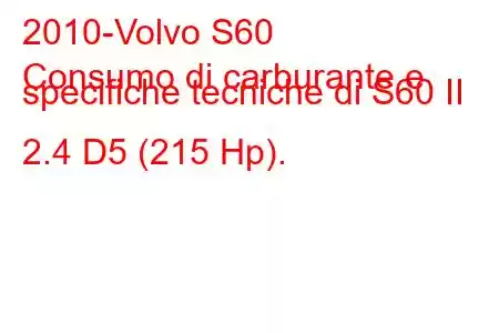 2010-Volvo S60
Consumo di carburante e specifiche tecniche di S60 II 2.4 D5 (215 Hp).