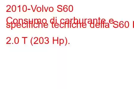 2010-Volvo S60
Consumo di carburante e specifiche tecniche della S60 II 2.0 T (203 Hp).