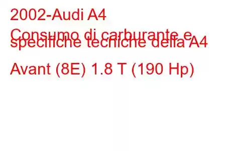 2002-Audi A4
Consumo di carburante e specifiche tecniche della A4 Avant (8E) 1.8 T (190 Hp)