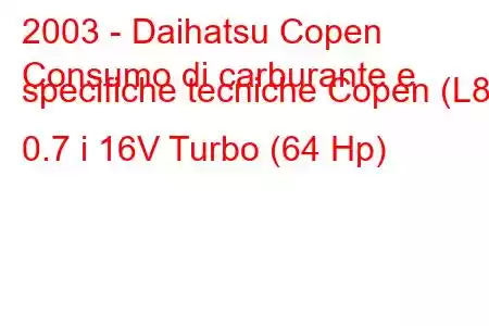 2003 - Daihatsu Copen
Consumo di carburante e specifiche tecniche Copen (L8) 0.7 i 16V Turbo (64 Hp)