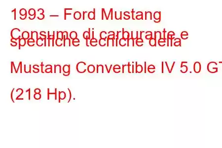 1993 – Ford Mustang
Consumo di carburante e specifiche tecniche della Mustang Convertible IV 5.0 GT (218 Hp).